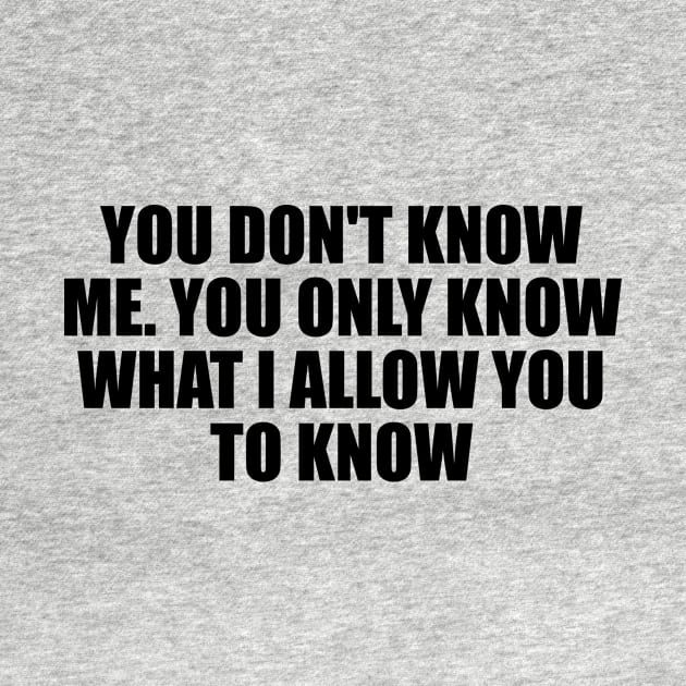 You don't know me. You only know what I allow you to know by D1FF3R3NT